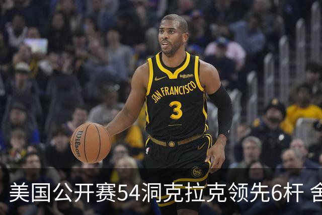 美国公开赛54洞克拉克领先6杆 舍夫勒T2小麦T17